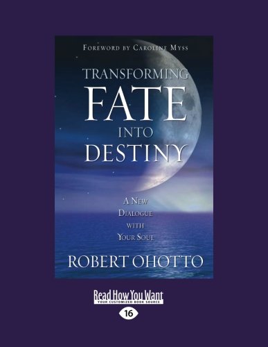 Transforming Fate into Destiny : A New Dialogue with Your Soul - Robert Ohotto