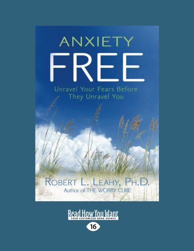 Anxiety Free: Unravel Your Fears Before They Unravel You (9781458753908) by Robert L. Leahy