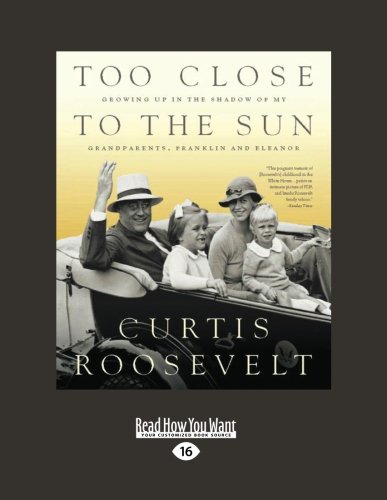 9781458759641: Too Close to the Sun: Growing Up in the Shadow of My Grandparents, Franklin and Eleanor