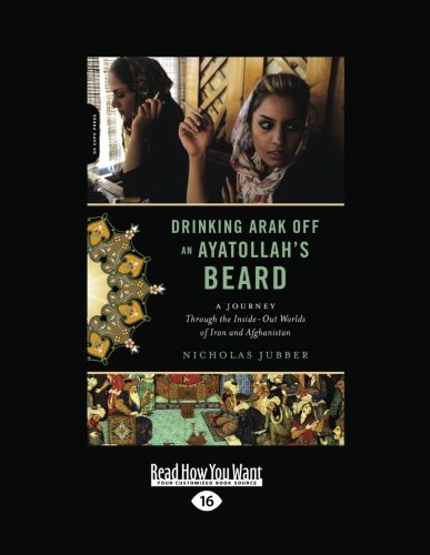 9781458759856: Drinking Arak Off an Ayatollah's Beard: A Journey Through the Inside-out Worlds of Iran and Afghanistan