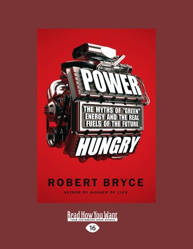 Power Hungry: The Myths of ''Green'' Energy and the Real Fuels of the Future (9781458760135) by Bryce, Robert