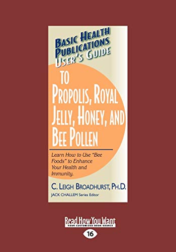 Stock image for Users Guide to Propolis, Royal Jelly, Honey, and Bee Pollen: Learn How to Use Bee Foods to Enhance Your Health and Immunity for sale by Revaluation Books