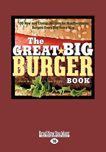 The Great Big Burger Book: 100 New and Classic Recipes for Mouth Watering Burgers Every Day Every Way (9781458764638) by Murphy, Jane