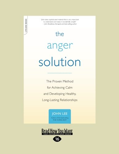 The Anger Solution: The Proven Method for Achieving Calm and Developing Healthy, Long-lasting Relationships: Easyread Large Edition (9781458767301) by Lee, John