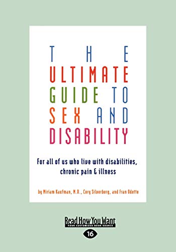 The Ultimate Guide to Sex and Disability: For All of Us Who Live with Disabilities, Chronic Pain, and Illness (9781458767912) by Kaufman, Miriam