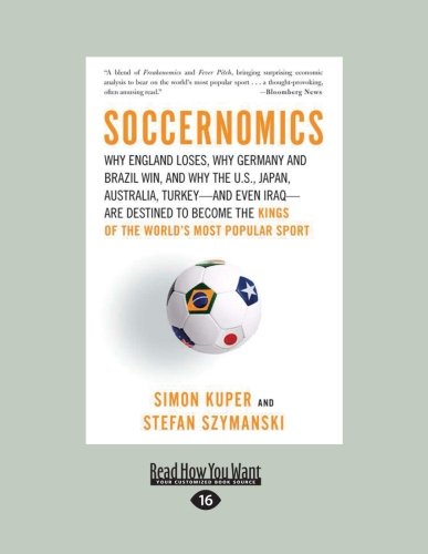 9781458771100: Soccernomics: Why England Loses, Why Germany and Brazil Win, and Why the U.S., Japan, Australia, Turkey--and Even Iraq--Are Destined to Become the Kings of the World's Most Popular Sport