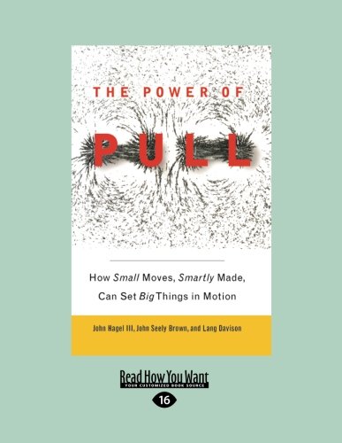 The Power of Pull: How Small Moves, Smartly Made, Can Set Big Things in Motion (9781458776204) by John Hagel III; John Seely Brown; Lang Davison