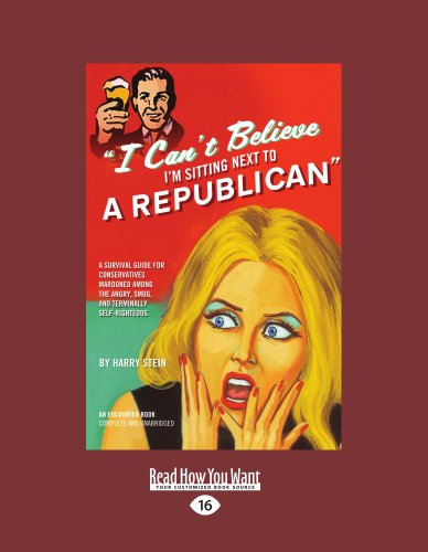 9781458778123: I Can't Believe I'm Sitting Next to a Republican: A Survival Guide for Conservatives Marooned Among the Angry, Smug, and Terminally Self-Righteous