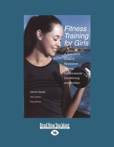 9781458785466: Fitness Training for Girls: A Teen Girl's Guide to Resistance Training, Cardiovascular Conditioning and Nutrition