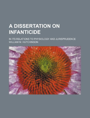 A dissertation on infanticide; in its relations to physiology and jurisprudence (9781458802033) by Hutchinson, William M.