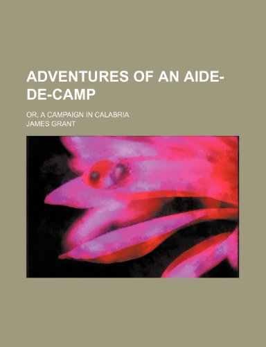 Adventures of an Aide-de-Camp; Or, a Campaign in Calabria (9781458803160) by Grant, James