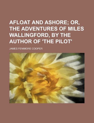 Afloat and ashore; or, The adventures of Miles Wallingford, by the author of 'The pilot' (9781458803375) by Cooper, James Fenimore