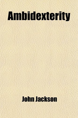 Ambidexterity; Or, Two-Handedness and Two-Brainedness (9781458804921) by Jackson, John