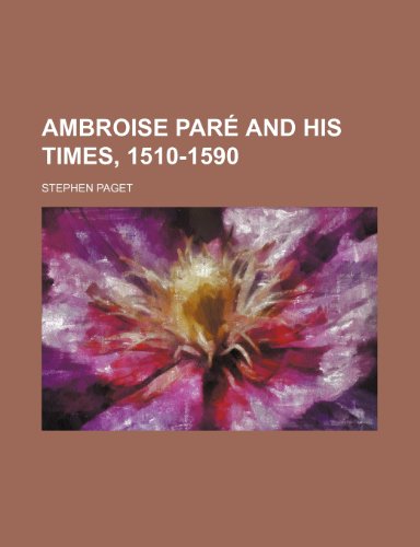 Ambroise Pare and His Times, 1510-1590 (9781458804938) by Paget, Stephen