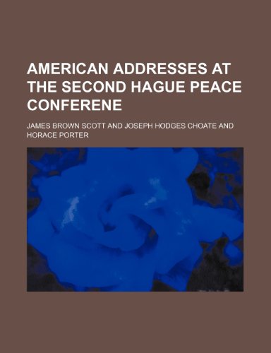 American Addresses at the Second Hague Peace Conferene (9781458806154) by Scott, James Brown