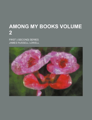 Among my books; First [-second] series Volume 2 (9781458807052) by Lowell, James Russell