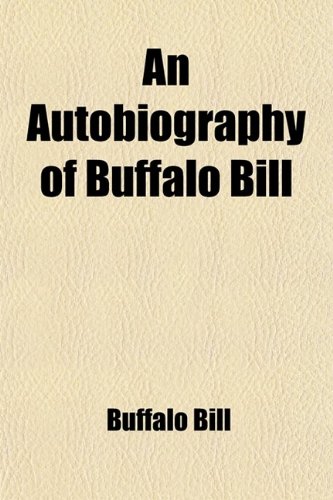 An Autobiography of Buffalo Bill (9781458807946) by Bill, Buffalo