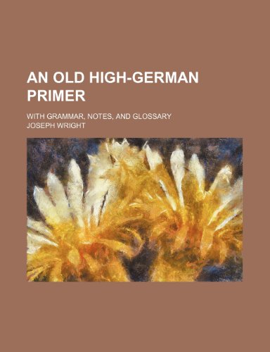 An Old High-German primer; with grammar, notes, and glossary (9781458809605) by Wright, Joseph