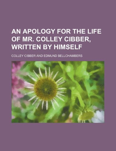 An Apology for the Life of Mr. Colley Cibber, Written by Himself (9781458810083) by Cibber, Colley
