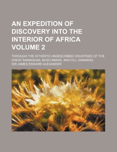 9781458810984: An expedition of discovery into the interior of Africa; through the hitherto undescribed countries of the Great Namaquas, Boschmans, and Hill Damaras Volume 2