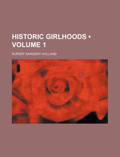 Historic girlhoods (Volume 1) (9781458812865) by Holland, Rupert Sargent
