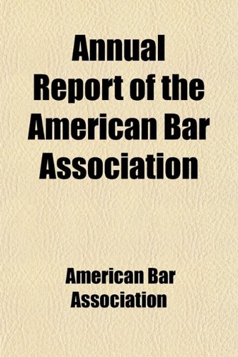 Annual report of the American Bar Association Volume 34; including proceedings of the ... annual meeting (9781458814609) by Association, American Bar