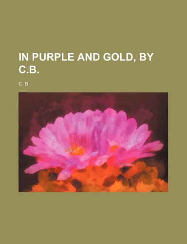 In Purple and Gold, by C.b. (9781458815798) by B, C.