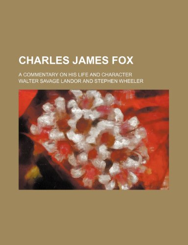 Charles James Fox; A Commentary on His Life and Character (9781458817723) by Landor, Walter Savage