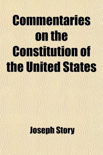 Commentaries on the Constitution of the United States (Volume 3); With a Preliminary Review of the Constitutional History of the Colonies and States B (9781458821348) by Story, Joseph