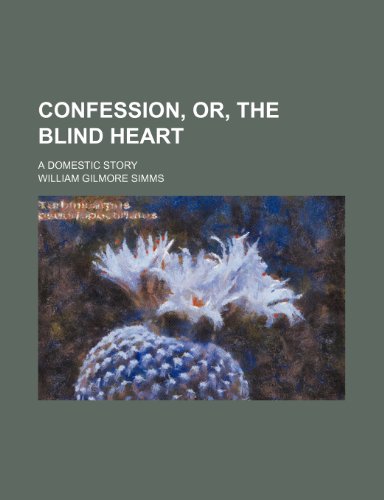 Confession, or, the blind heart; a domestic story (9781458822604) by Simms, William Gilmore