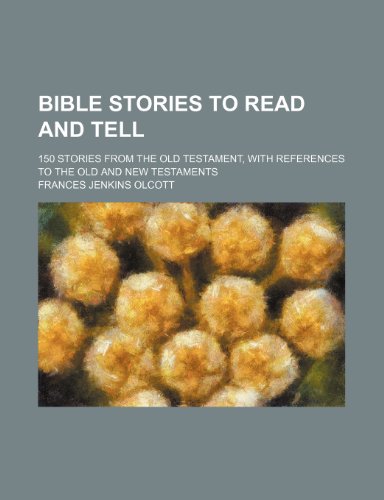 Bible Stories to Read and Tell; 150 Stories From the Old Testament, With References to the Old and New Testaments (9781458823304) by Olcott, Frances Jenkins