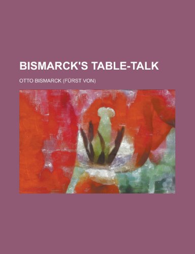 Bismarck's Table-Talk (9781458824837) by Von), Otto Bismarck (Frst; Bismarck, Otto