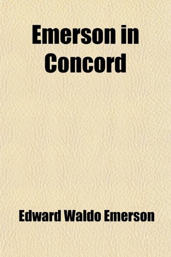 Emerson in Concord; A Memoir Written for the "Social Circle" in Concord, Massachusetts (9781458825681) by Emerson, Edward Waldo