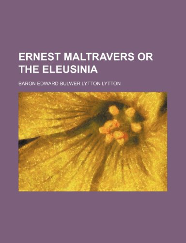 Ernest Maltravers or the Eleusinia (9781458827722) by Lytton, Edward Bulwer Lytton; Lytton, Baron Edward Bulwer Lytton