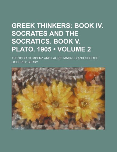 Greek Thinkers (Volume 2); Book IV. Socrates and the Socratics. Book V. Plato. 1905 (9781458829962) by Gomperz, Theodor