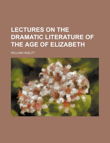 Lectures on the Dramatic Literature of the Age of Elizabeth (9781458831620) by Hazlitt, William