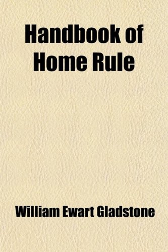 Handbook of Home Rule (9781458832382) by Gladstone, William Ewart