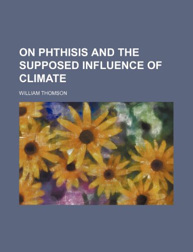 On Phthisis and the Supposed Influence of Climate (9781458834591) by Thomson, William