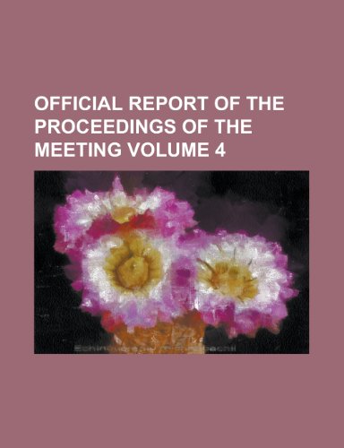 Official Report of the Proceedings of the Meeting (Volume 4) (9781458835017) by Author, Unknown; Group, Books