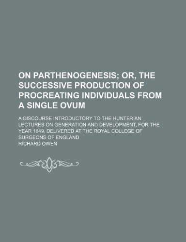On Parthenogenesis: Or, the Successive Production of Procreating Individuals From a Single Ovum: a Discourse Introductory to the Hunterian Lectures on ... at the Royal College of Surgeons of England (9781458837301) by Owen, Richard