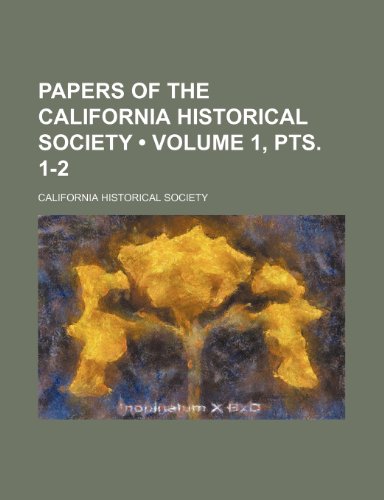 Papers of the California Historical Society (Volume 1, pts. 1-2) (9781458838254) by Society, California Historical