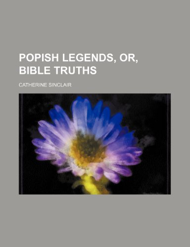 Popish legends, or, Bible truths (9781458843746) by Sinclair, Catherine