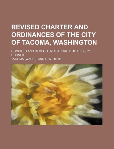 9781458846815: Revised charter and ordinances of the city of Tacoma, Washington; compiled and revised by authority of the City Council