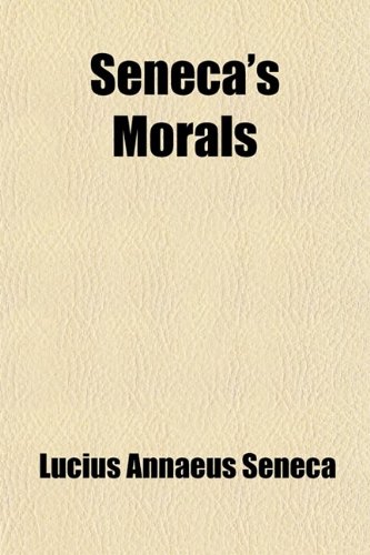 Seneca's Morals; By Way of Abstract. to Which Is Added, a Discourse, Under the Title of an Afterthought (9781458846884) by Seneca, Lucius Annaeus