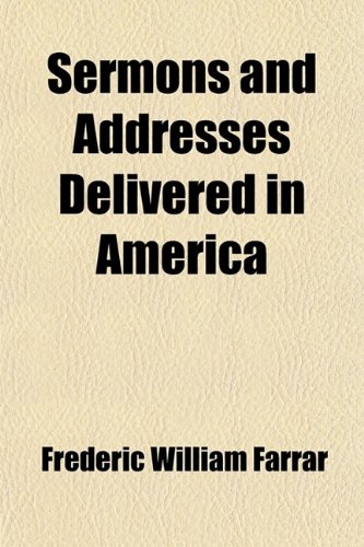 Sermons and addresses delivered in America (9781458847553) by Farrar, Frederic William