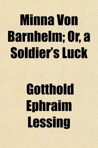 Minna Von Barnhelm; Or, a Soldier's Luck (9781458848840) by Lessing, Gotthold Ephraim