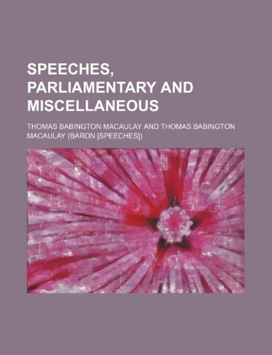 Speeches, Parliamentary and Miscellaneous (Volume 1) (9781458849205) by Macaulay, Thomas Babington