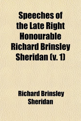 Speeches of the Late Right Honourable Richard Brinsley Sheridan (Volume 1); (Several Corrected by Himself) (9781458849656) by Sheridan, Richard Brinsley