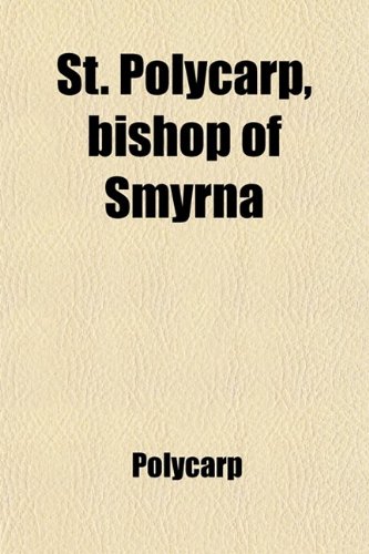 St. Polycarp, Bishop of Smyrna (9781458851819) by Polycarp