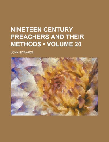 Nineteen Century Preachers and Their Methods (Volume 20) (9781458853677) by Edwards, John